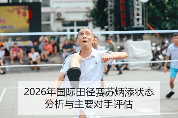 2026年国际田径赛苏炳添状态分析与主要对手评估
