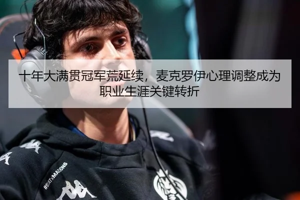 十年大满贯冠军荒延续，麦克罗伊心理调整成为职业生涯关键转折
