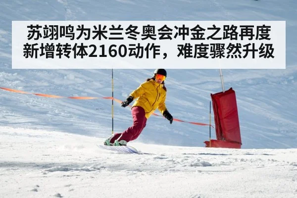苏翊鸣为米兰冬奥会冲金之路再度新增转体2160动作,难度骤然升级