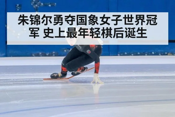朱锦尔勇夺国象女子世界冠军 史上最年轻棋后诞生